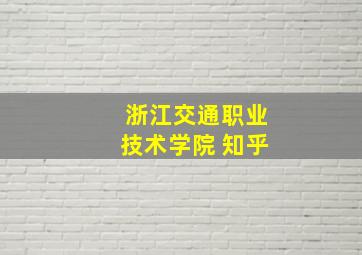 浙江交通职业技术学院 知乎